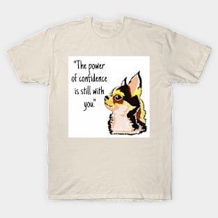 Chihuahua dog (The power of confidence is still with you.) T-Shirt